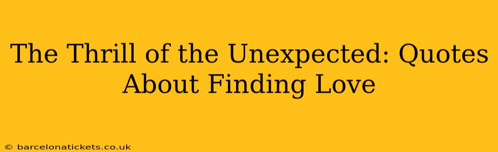 The Thrill of the Unexpected: Quotes About Finding Love