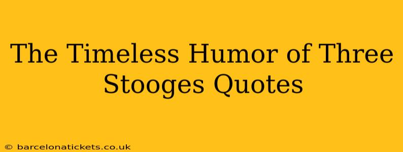 The Timeless Humor of Three Stooges Quotes