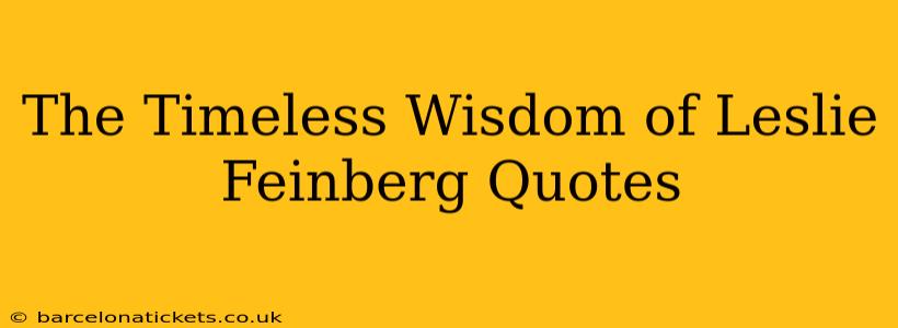 The Timeless Wisdom of Leslie Feinberg Quotes