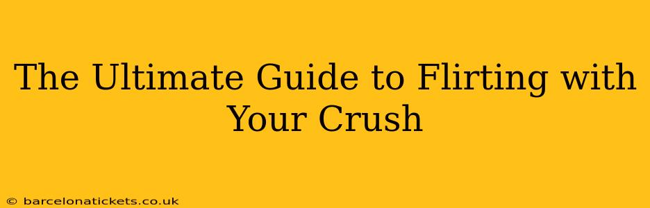 The Ultimate Guide to Flirting with Your Crush