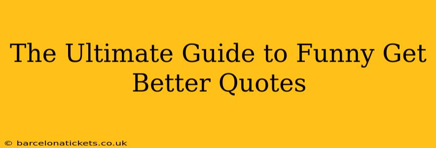 The Ultimate Guide to Funny Get Better Quotes