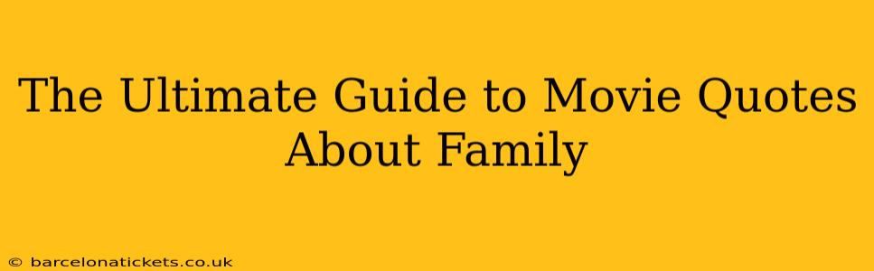 The Ultimate Guide to Movie Quotes About Family