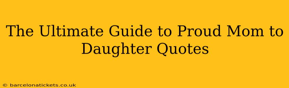 The Ultimate Guide to Proud Mom to Daughter Quotes