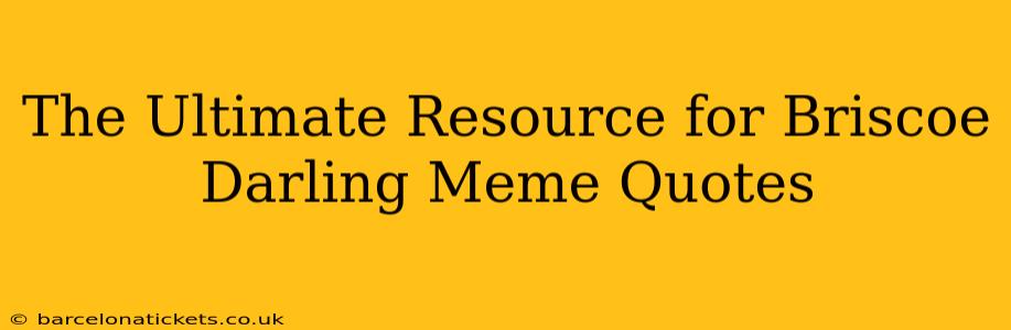 The Ultimate Resource for Briscoe Darling Meme Quotes