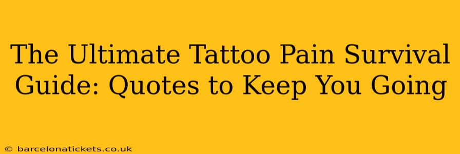 The Ultimate Tattoo Pain Survival Guide: Quotes to Keep You Going