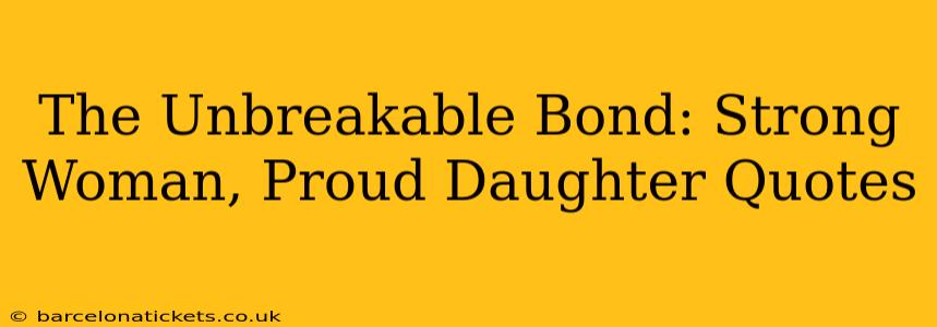 The Unbreakable Bond: Strong Woman, Proud Daughter Quotes