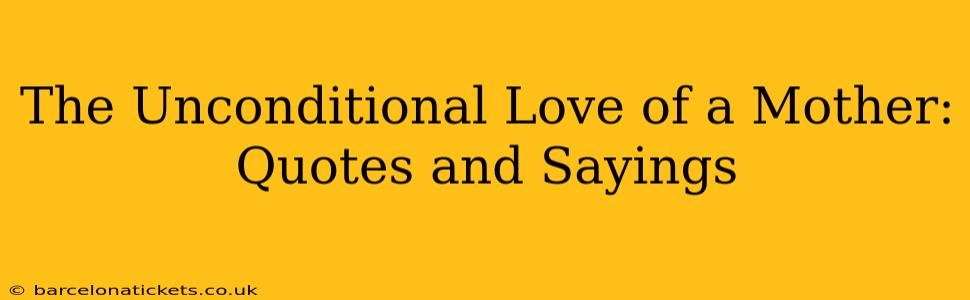The Unconditional Love of a Mother: Quotes and Sayings