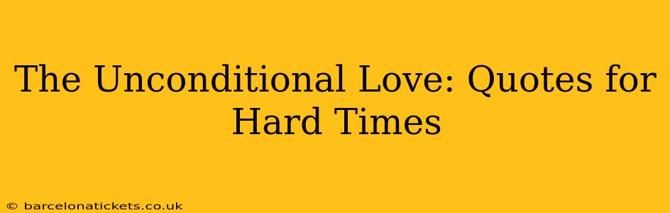 The Unconditional Love: Quotes for Hard Times