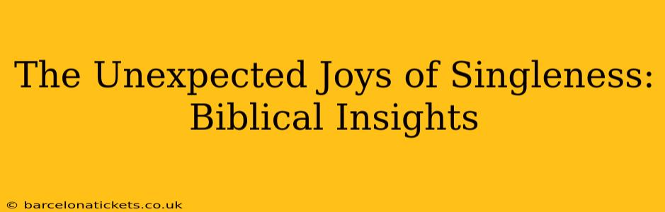 The Unexpected Joys of Singleness: Biblical Insights