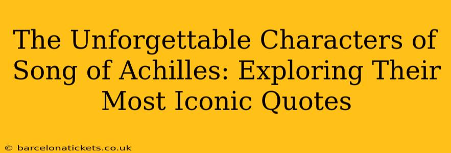 The Unforgettable Characters of Song of Achilles: Exploring Their Most Iconic Quotes