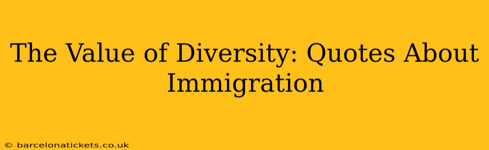 The Value of Diversity: Quotes About Immigration