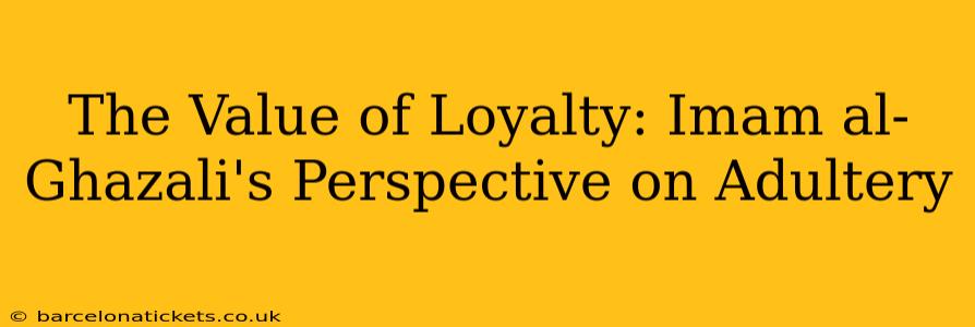 The Value of Loyalty: Imam al-Ghazali's Perspective on Adultery