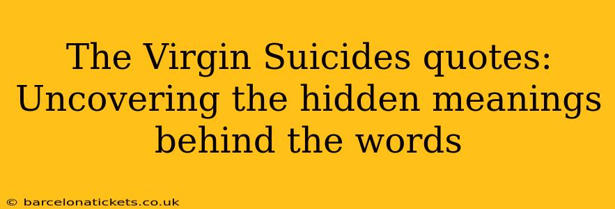 The Virgin Suicides quotes: Uncovering the hidden meanings behind the words