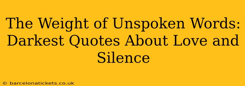 The Weight of Unspoken Words: Darkest Quotes About Love and Silence