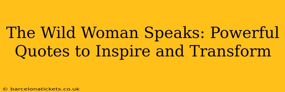 The Wild Woman Speaks: Powerful Quotes to Inspire and Transform