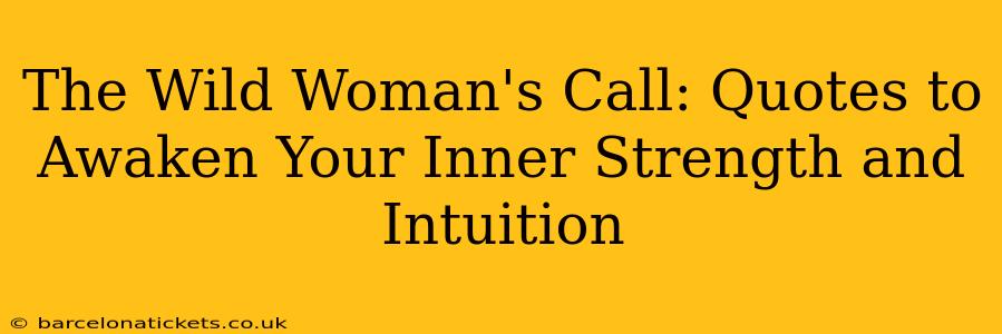 The Wild Woman's Call: Quotes to Awaken Your Inner Strength and Intuition