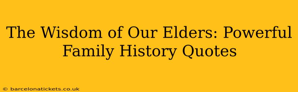 The Wisdom of Our Elders: Powerful Family History Quotes