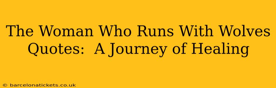 The Woman Who Runs With Wolves Quotes:  A Journey of Healing