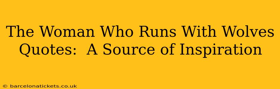 The Woman Who Runs With Wolves Quotes:  A Source of Inspiration