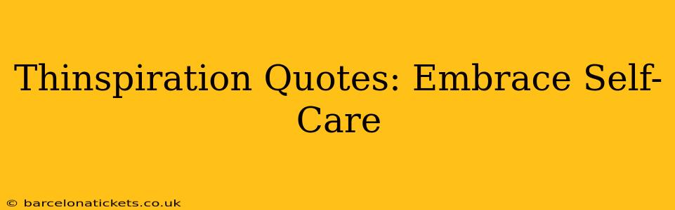 Thinspiration Quotes: Embrace Self-Care