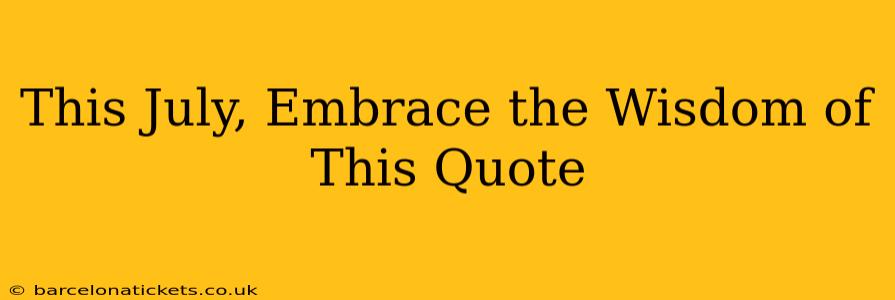 This July, Embrace the Wisdom of This Quote