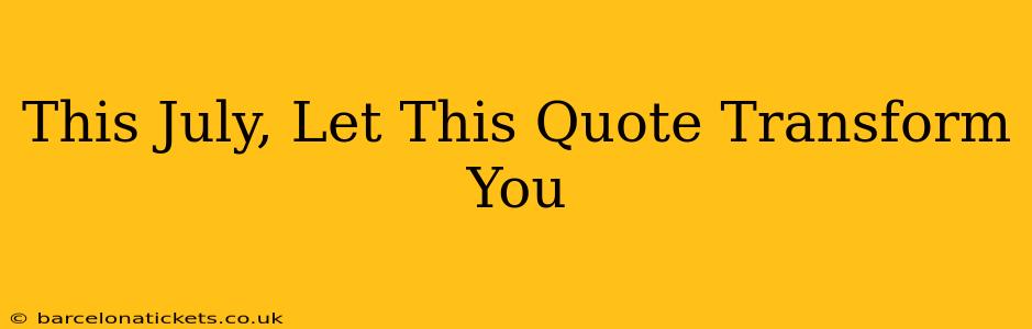 This July, Let This Quote Transform You
