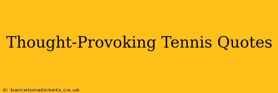 Thought-Provoking Tennis Quotes