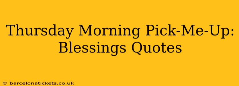 Thursday Morning Pick-Me-Up: Blessings Quotes