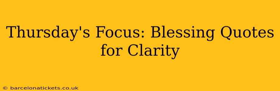 Thursday's Focus: Blessing Quotes for Clarity