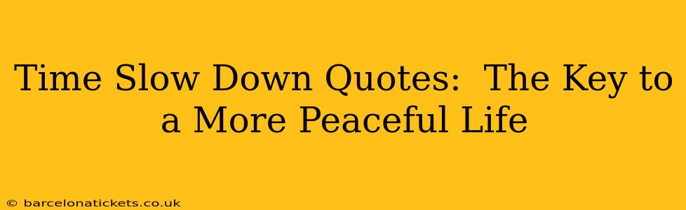Time Slow Down Quotes:  The Key to a More Peaceful Life