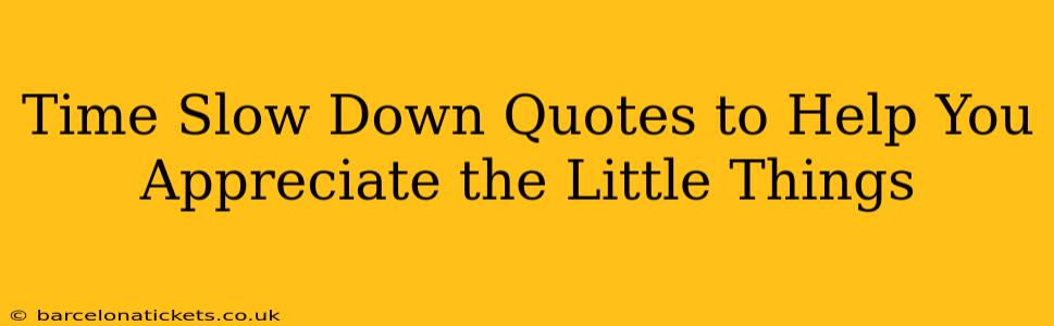 Time Slow Down Quotes to Help You Appreciate the Little Things