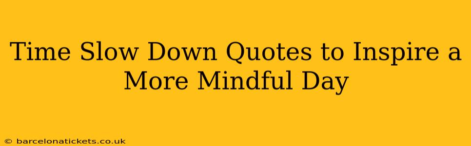 Time Slow Down Quotes to Inspire a More Mindful Day
