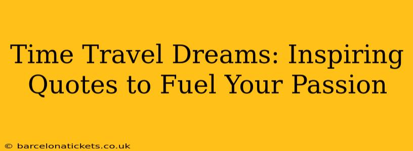 Time Travel Dreams: Inspiring Quotes to Fuel Your Passion