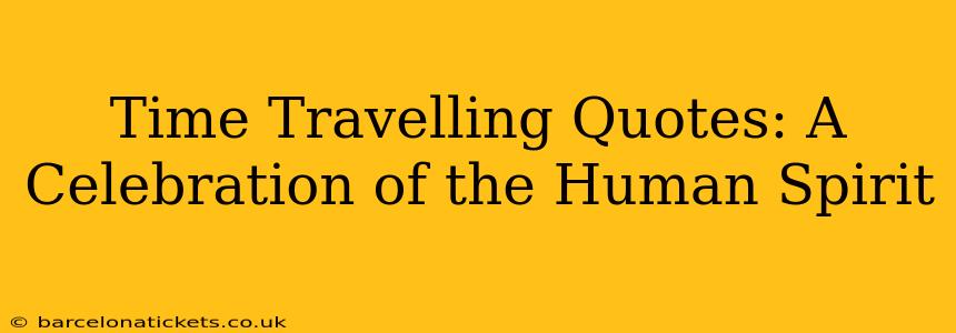 Time Travelling Quotes: A Celebration of the Human Spirit