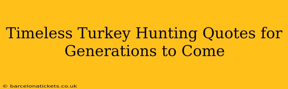 Timeless Turkey Hunting Quotes for Generations to Come