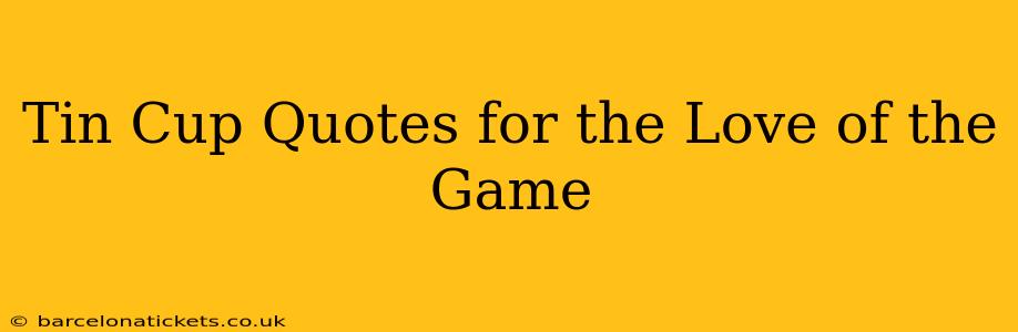 Tin Cup Quotes for the Love of the Game