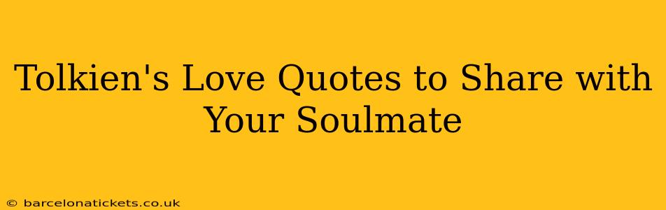 Tolkien's Love Quotes to Share with Your Soulmate