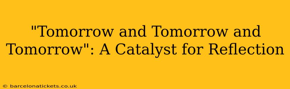 "Tomorrow and Tomorrow and Tomorrow": A Catalyst for Reflection