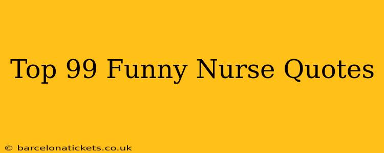 Top 99 Funny Nurse Quotes