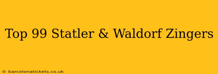 Top 99 Statler & Waldorf Zingers