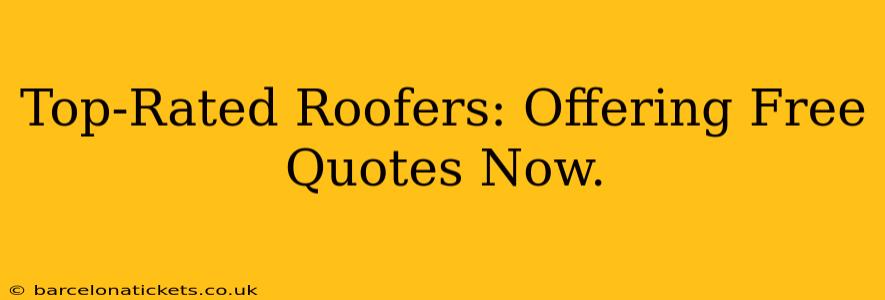 Top-Rated Roofers: Offering Free Quotes Now.