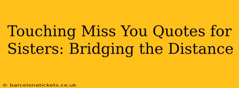 Touching Miss You Quotes for Sisters: Bridging the Distance