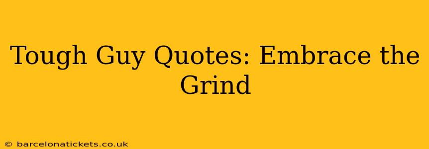 Tough Guy Quotes: Embrace the Grind