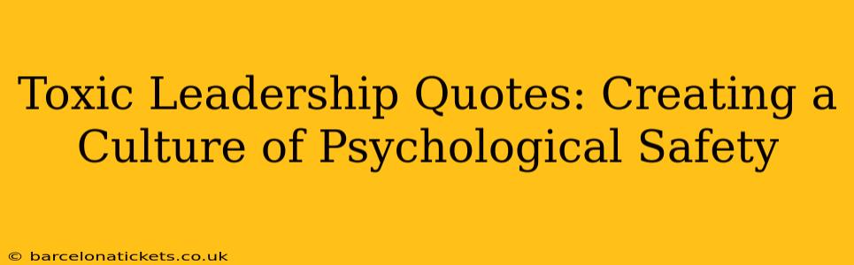 Toxic Leadership Quotes: Creating a Culture of Psychological Safety