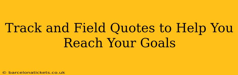 Track and Field Quotes to Help You Reach Your Goals