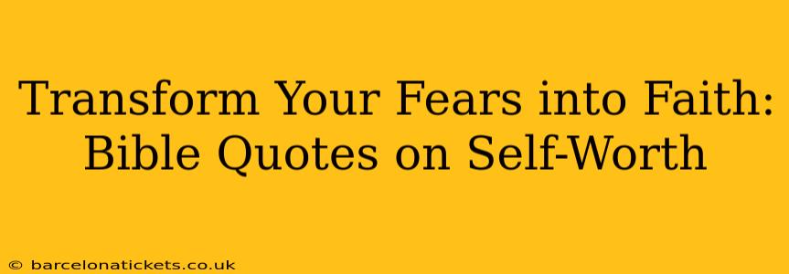 Transform Your Fears into Faith: Bible Quotes on Self-Worth