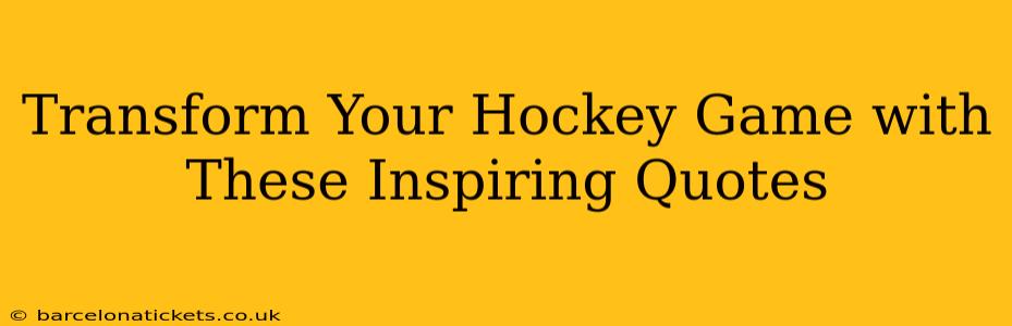 Transform Your Hockey Game with These Inspiring Quotes