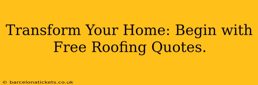 Transform Your Home: Begin with Free Roofing Quotes.