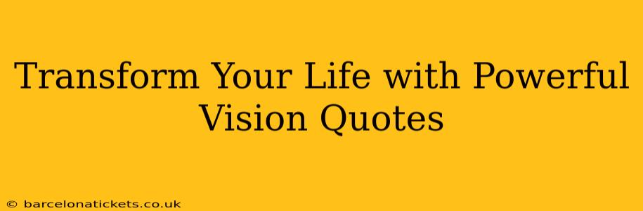 Transform Your Life with Powerful Vision Quotes
