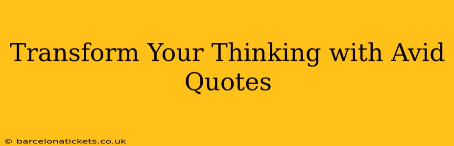 Transform Your Thinking with Avid Quotes